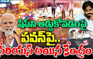 కాకినాడ షిప్ ఘటన మీద పవన్ పై కేంద్రం సీరియస్ !